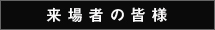 来場者の皆様