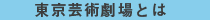 東京芸術劇場とは