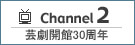 チャンネル2　芸劇開館30周年